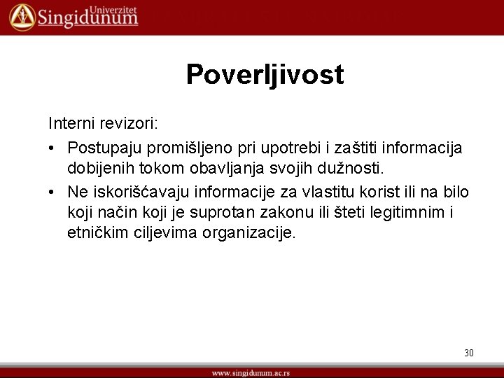 Poverljivost Interni revizori: • Postupaju promišljeno pri upotrebi i zaštiti informacija dobijenih tokom obavljanja