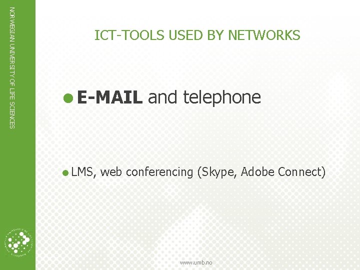 NORWEGIAN UNIVERSITY OF LIFE SCIENCES ICT-TOOLS USED BY NETWORKS =E-MAIL and telephone =LMS, web