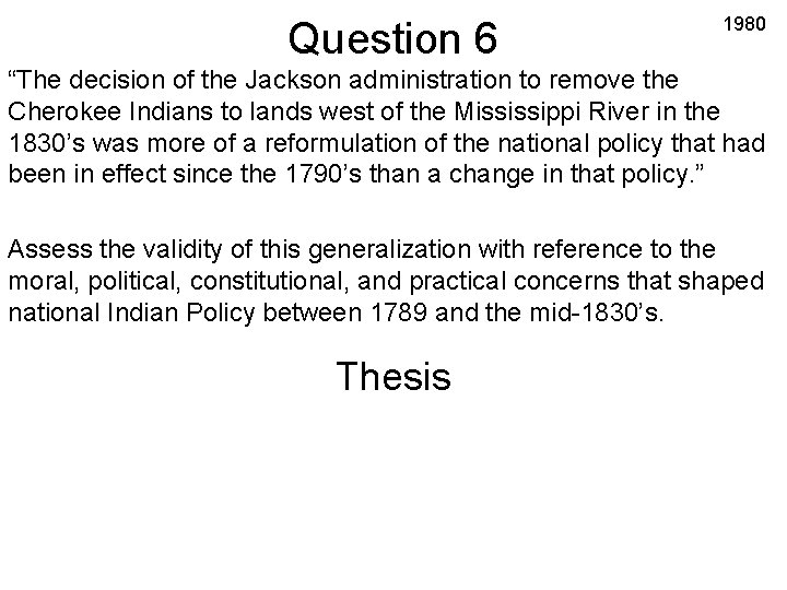 Question 6 1980 “The decision of the Jackson administration to remove the Cherokee Indians