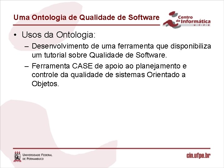 Uma Ontologia de Qualidade de Software • Usos da Ontologia: – Desenvolvimento de uma