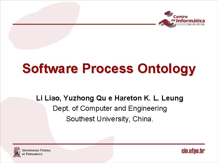 Software Process Ontology Li Liao, Yuzhong Qu e Hareton K. L. Leung Dept. of