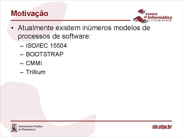 Motivação • Atualmente existem inúmeros modelos de processos de software: – – ISO/IEC 15504