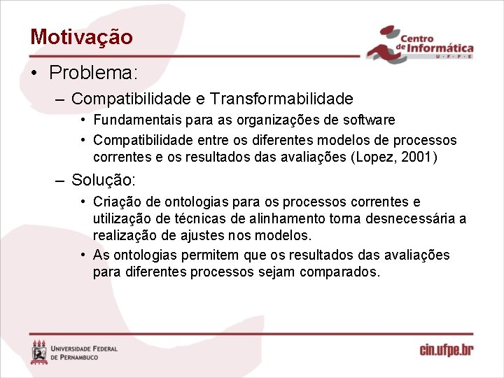 Motivação • Problema: – Compatibilidade e Transformabilidade • Fundamentais para as organizações de software