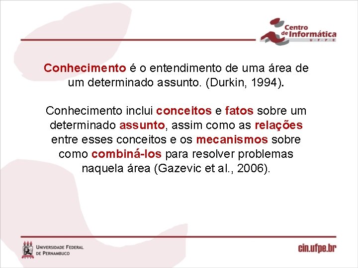 Conhecimento é o entendimento de uma área de um determinado assunto. (Durkin, 1994). Conhecimento