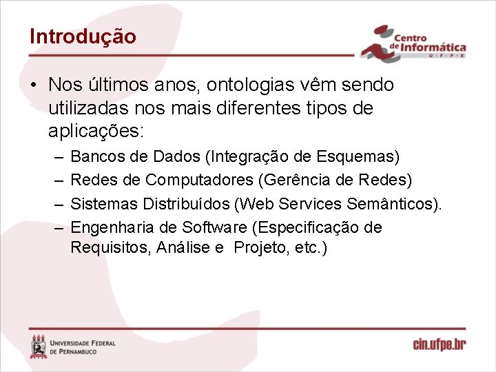 Introdução • Nos últimos anos, ontologias vêm sendo utilizadas nos mais diferentes tipos de