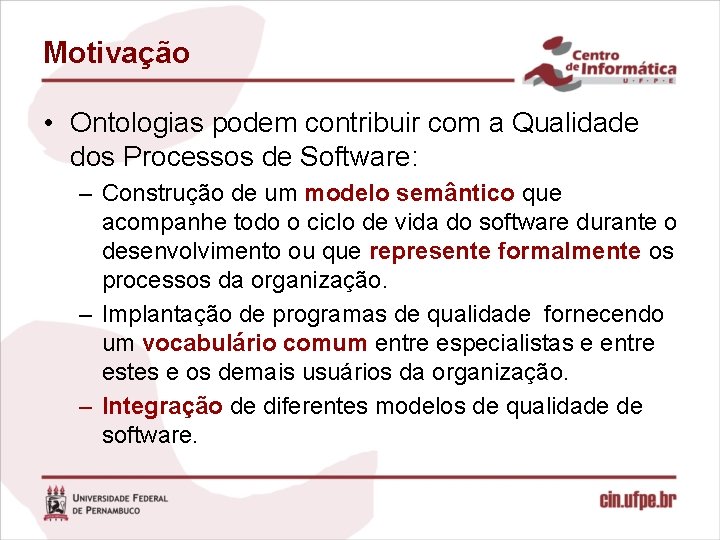 Motivação • Ontologias podem contribuir com a Qualidade dos Processos de Software: – Construção Motivação • Ontologias podem contribuir com a Qualidade dos Processos de Software: – Construção