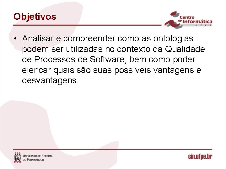 Objetivos • Analisar e compreender como as ontologias podem ser utilizadas no contexto da