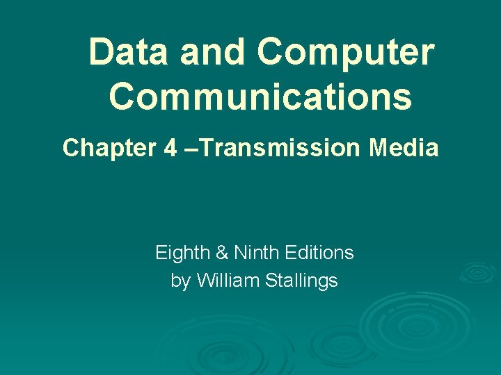 Data and Computer Communications Chapter 4 –Transmission Media Eighth & Ninth Editions by William