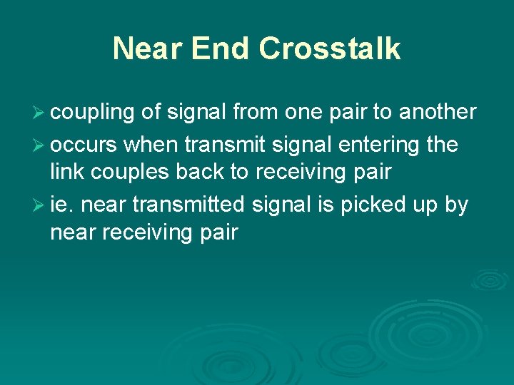 Near End Crosstalk Ø coupling of signal from one pair to another Ø occurs