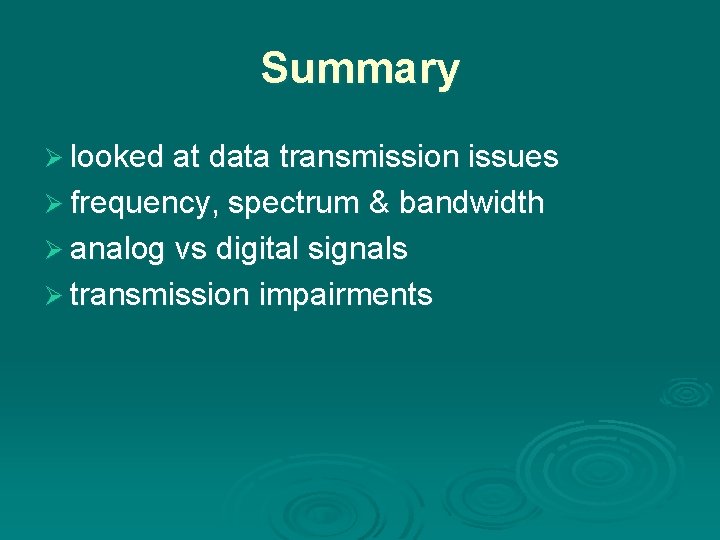 Summary Ø looked at data transmission issues Ø frequency, spectrum & bandwidth Ø analog