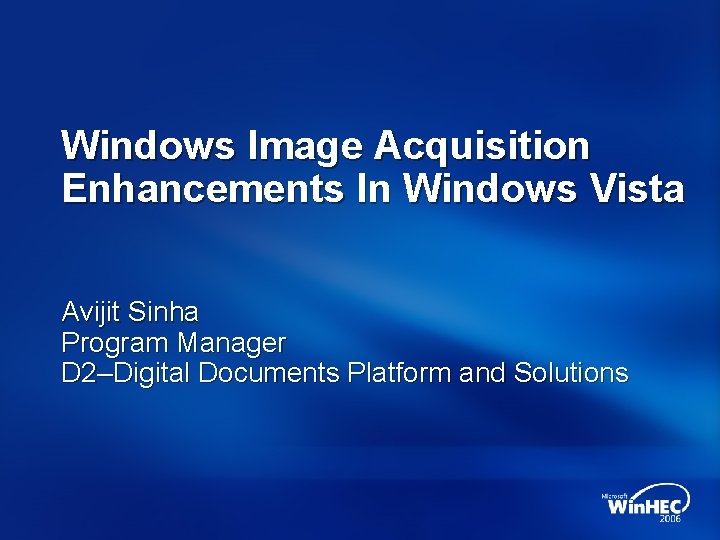 Windows Image Acquisition Enhancements In Windows Vista Avijit Sinha Program Manager D 2–Digital Documents