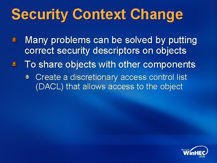 Security Context Change Many problems can be solved by putting correct security descriptors on