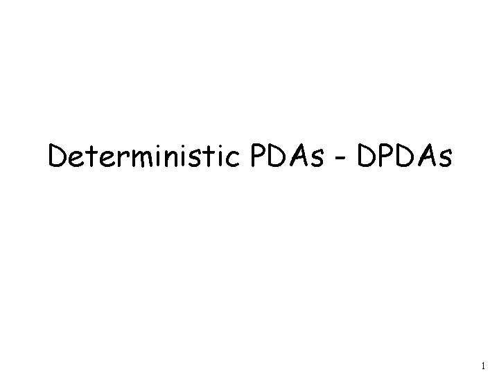 Deterministic PDAs - DPDAs 1 