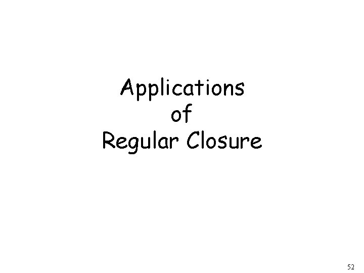 Applications of Regular Closure 52 