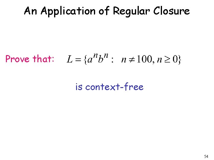 An Application of Regular Closure Prove that: is context-free 54 