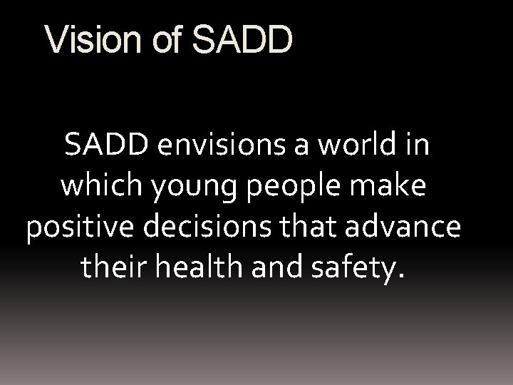 Vision of SADD envisions a world in which young people make positive decisions that