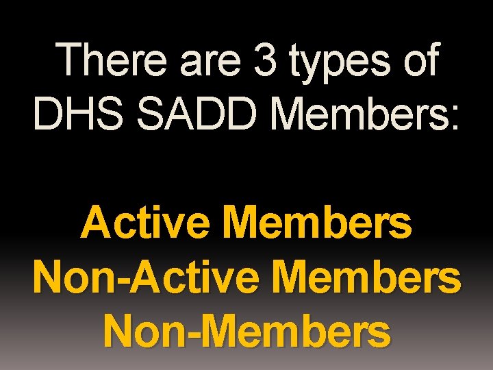 There are 3 types of DHS SADD Members: Active Members Non-Members 