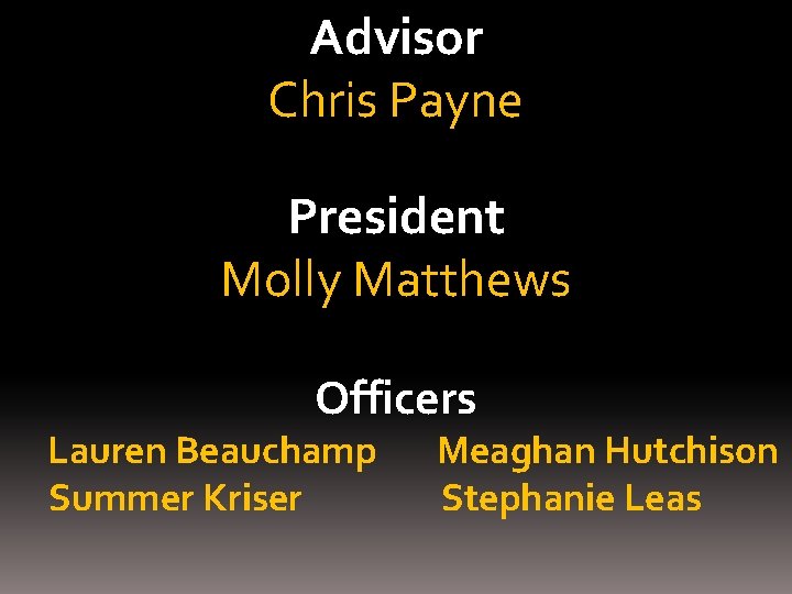 Advisor Chris Payne President Molly Matthews Officers Lauren Beauchamp Summer Kriser Meaghan Hutchison Stephanie