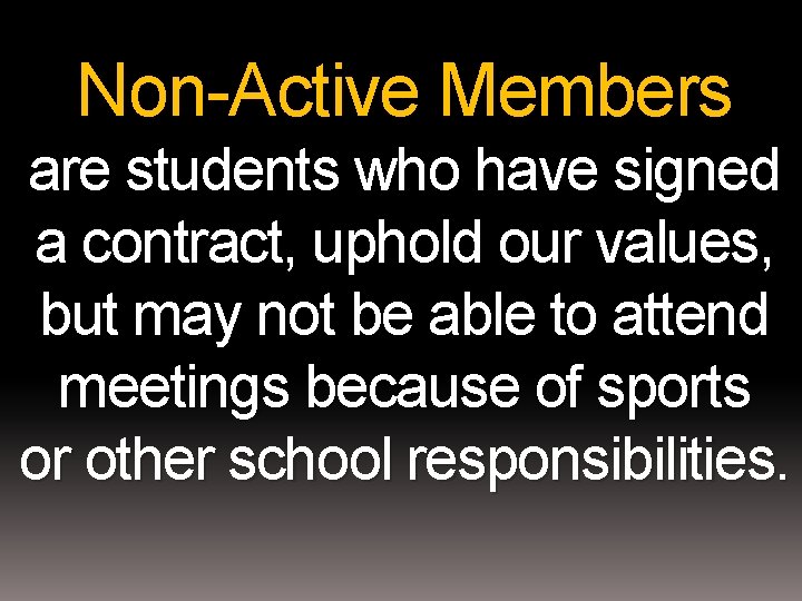 Non-Active Members are students who have signed a contract, uphold our values, but may