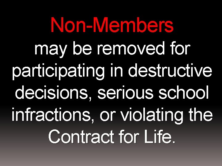 Non-Members may be removed for participating in destructive decisions, serious school infractions, or violating