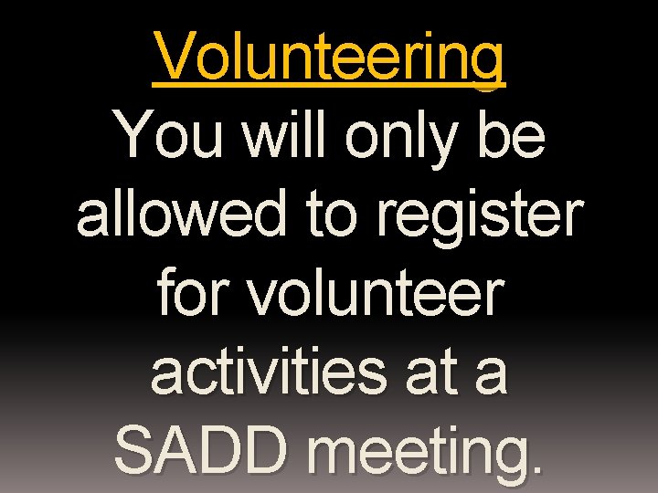 Volunteering You will only be allowed to register for volunteer activities at a SADD