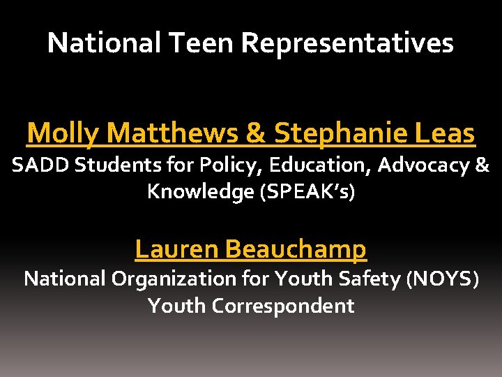National Teen Representatives Molly Matthews & Stephanie Leas SADD Students for Policy, Education, Advocacy