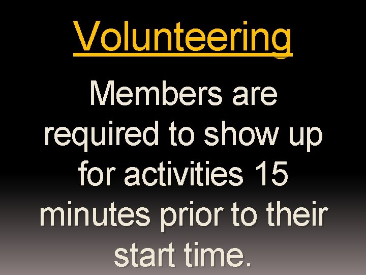 Volunteering Members are required to show up for activities 15 minutes prior to their