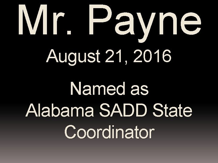 Mr. Payne August 21, 2016 Named as Alabama SADD State Coordinator 