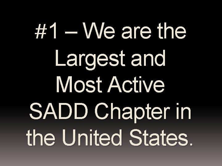 #1 – We are the Largest and Most Active SADD Chapter in the United