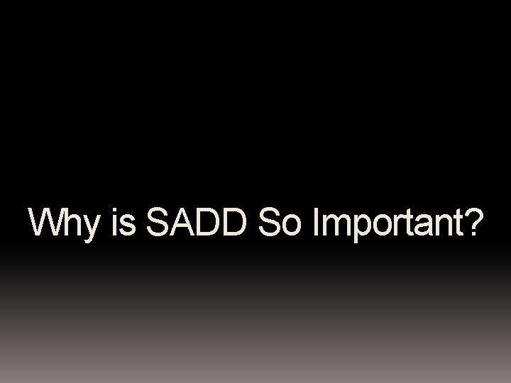 Why is SADD So Important? 