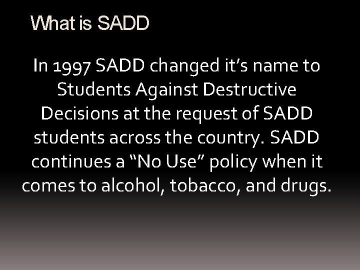 What is SADD In 1997 SADD changed it’s name to Students Against Destructive Decisions