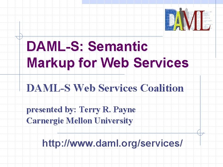 DAML-S: Semantic Markup for Web Services DAML-S Web Services Coalition presented by: Terry R.