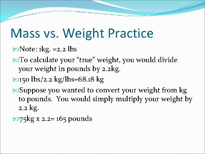 Mass vs. Weight Practice Note: 1 kg. =2. 2 lbs To calculate your “true”