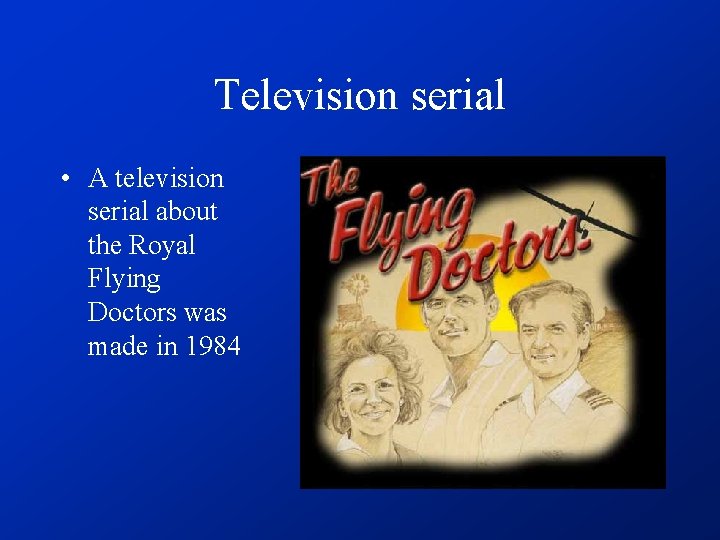 Television serial • A television serial about the Royal Flying Doctors was made in
