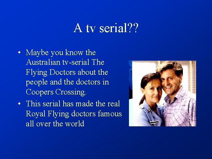 A tv serial? ? • Maybe you know the Australian tv-serial The Flying Doctors