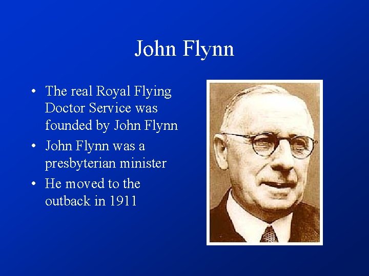 John Flynn • The real Royal Flying Doctor Service was founded by John Flynn
