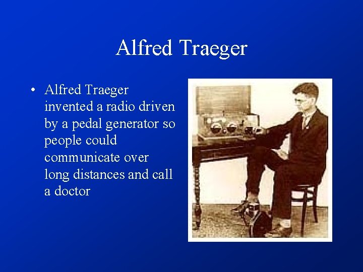 Alfred Traeger • Alfred Traeger invented a radio driven by a pedal generator so