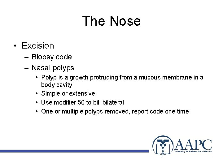 The Nose • Excision – Biopsy code – Nasal polyps • Polyp is a