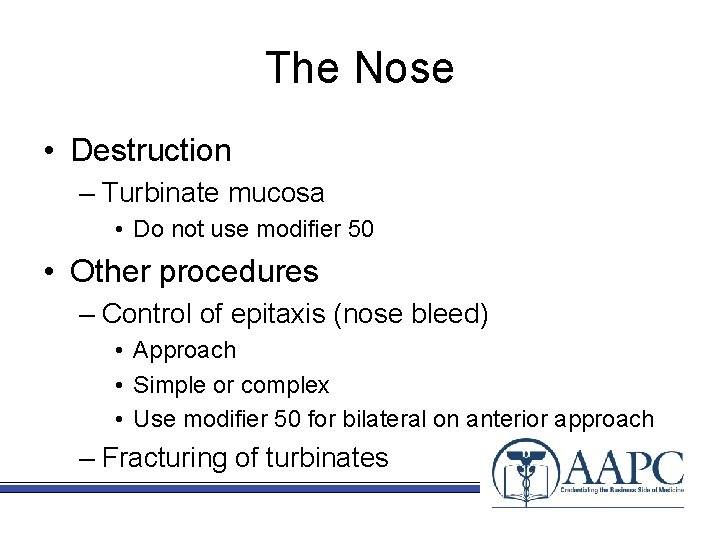 The Nose • Destruction – Turbinate mucosa • Do not use modifier 50 •