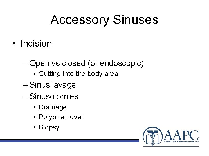 Accessory Sinuses • Incision – Open vs closed (or endoscopic) • Cutting into the
