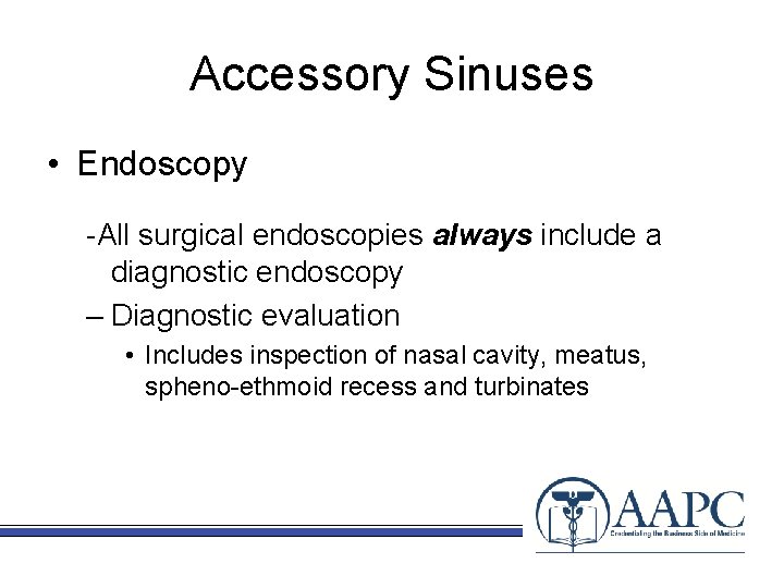 Accessory Sinuses • Endoscopy -All surgical endoscopies always include a diagnostic endoscopy – Diagnostic