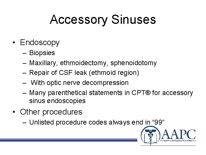 Accessory Sinuses • Endoscopy – – – Biopsies Maxillary, ethmoidectomy, sphenoidotomy Repair of CSF
