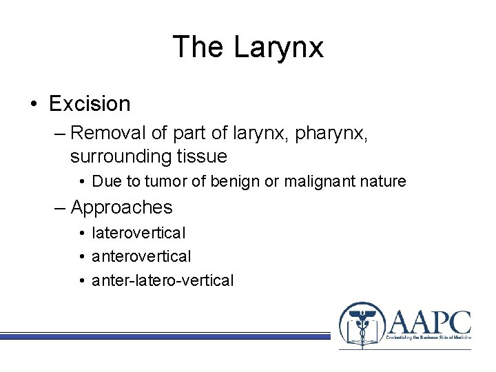 The Larynx • Excision – Removal of part of larynx, pharynx, surrounding tissue •