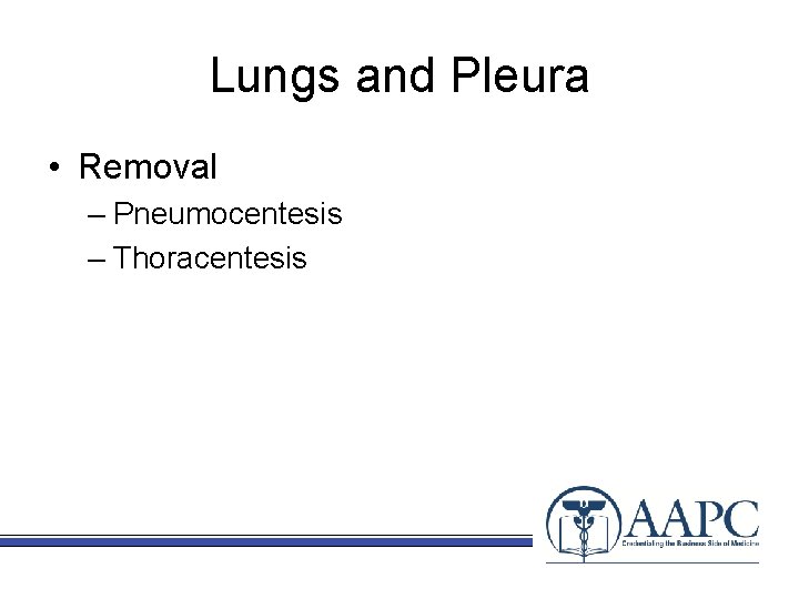 Lungs and Pleura • Removal – Pneumocentesis – Thoracentesis 