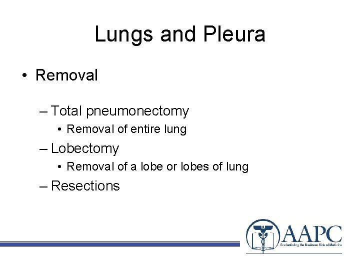 Lungs and Pleura • Removal – Total pneumonectomy • Removal of entire lung –