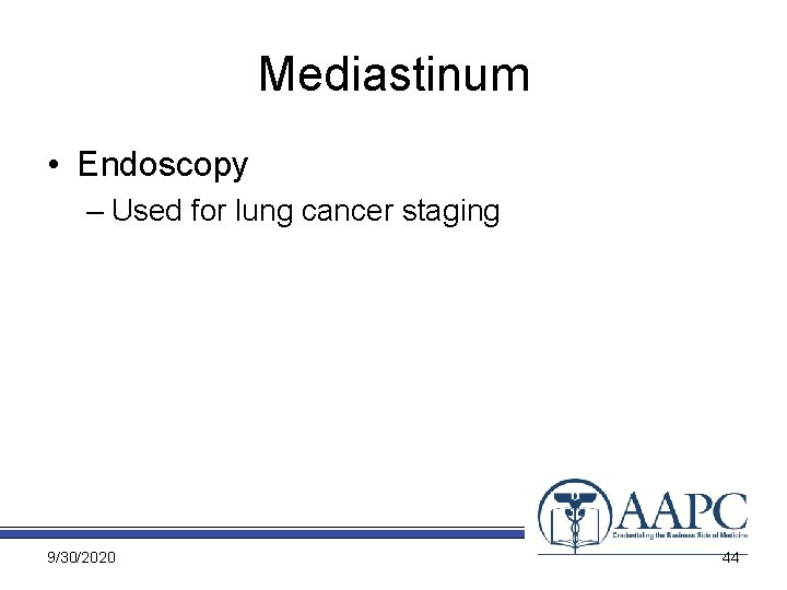 Mediastinum • Endoscopy – Used for lung cancer staging 9/30/2020 44 