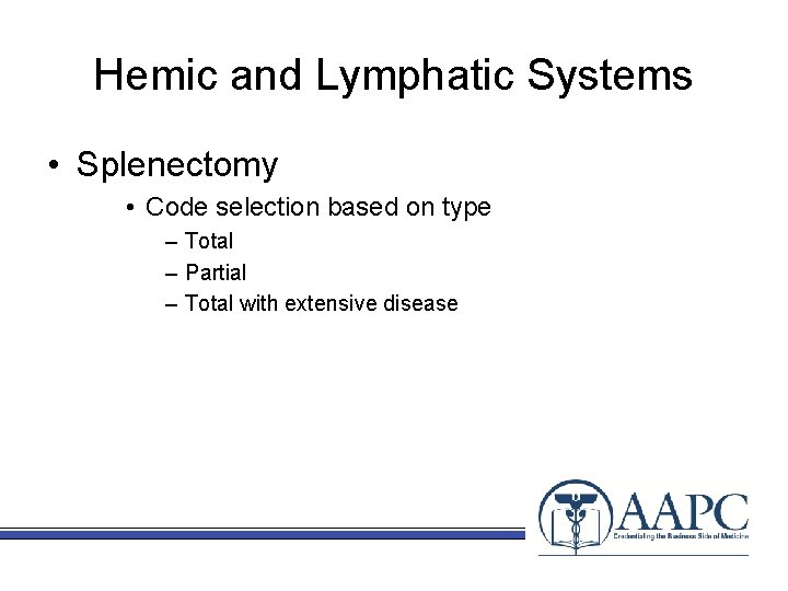 Hemic and Lymphatic Systems • Splenectomy • Code selection based on type – Total