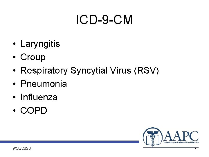 ICD-9 -CM • • • Laryngitis Croup Respiratory Syncytial Virus (RSV) Pneumonia Influenza COPD