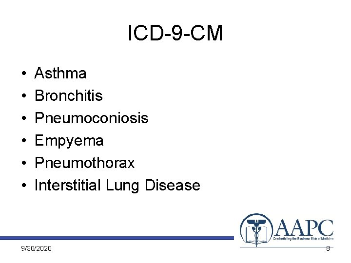 ICD-9 -CM • • • Asthma Bronchitis Pneumoconiosis Empyema Pneumothorax Interstitial Lung Disease 9/30/2020