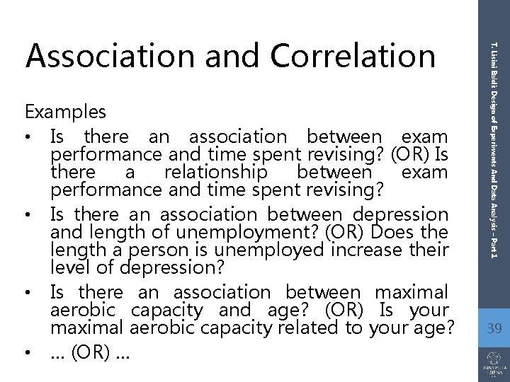 Examples • Is there an association between exam performance and time spent revising? (OR)